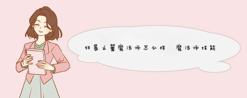 狂暴之翼魔法师怎么样 魔法师技能技巧介绍,第1张